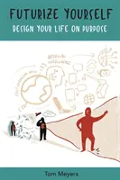 Futurizujte sa: Navrhnite si svoj život cielene - Futurize Yourself: Design your Life on Purpose