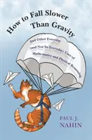 Ako padať pomalšie ako gravitácia: A iné každodenné (a nie tak každodenné) využitie matematiky a fyzikálneho myslenia - How to Fall Slower Than Gravity: And Other Everyday (and Not So Everyday) Uses of Mathematics and Physical Reasoning