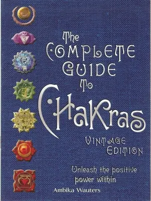 Kompletný sprievodca čakrami: Uvoľnite v sebe pozitívnu silu - The Complete Guide to Chakras: Unleash the Positive Power Within