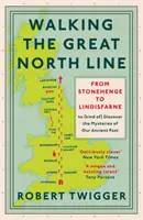Prechádzka po Veľkej severnej línii: Od Stonehenge po Lindisfarne a objavte tajomstvá našej dávnej minulosti - Walking the Great North Line: From Stonehenge to Lindisfarne to Discover the Mysteries of Our Ancient Past