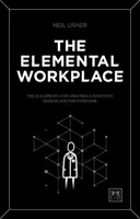 Elementárne pracovisko: 12 elementov na vytvorenie fantastického pracoviska pre každého - The Elemental Workplace: The 12 Elements for Creating a Fantastic Workplace for Everyone