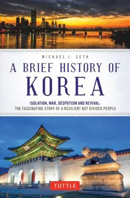 Stručné dejiny Kórey: Izolácia, vojna, despotizmus a obroda: fascinujúci príbeh odolného, ale rozdeleného národa - A Brief History of Korea: Isolation, War, Despotism and Revival: The Fascinating Story of a Resilient But Divided People