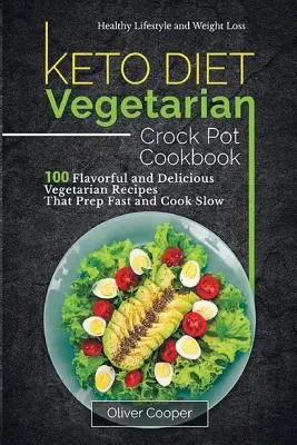 Keto Diet Vegetarian Crock Pot Cookbook (Vegetariánska kuchárska kniha pre keto diétu): 100 chutných a lahodných vegetariánskych receptov, ktoré sa pripravujú rýchlo a varia pomaly Zdravý životný štýl a chudnutie - Keto Diet Vegetarian Crock Pot Cookbook: 100 Flavorful and Delicious Vegetarian Recipes That Prep Fast and Cook Slow Healthy Lifestyle and Weight Loss