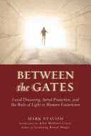 Medzi bránami: Brána: svetelná brána: lucidné sny, astrálna projekcia a telo svetla v západnej ezoterike - Between the Gates: Lucid Dreaming, Astral Projection, and the Body of Light in Western Esotericism