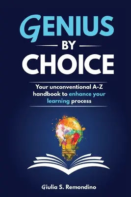 Génius podľa vlastného výberu: Vaša netradičná príručka od A do Z na zlepšenie vášho procesu učenia - Genius by Choice: Your unconventional A-Z handbook to enhance your learning process