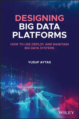 Navrhovanie platforiem na spracovanie veľkých objemov údajov: Ako používať, zavádzať a udržiavať systémy veľkých dát - Designing Big Data Platforms: How to Use, Deploy, and Maintain Big Data Systems
