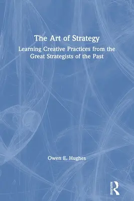 Umenie stratégie: Umenie stratégie: Učenie sa tvorivým postupom od veľkých stratégov minulosti - The Art of Strategy: Learning Creative Practices from the Great Strategists of the Past