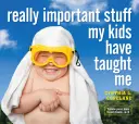 Skutočne dôležité veci, ktoré ma naučili moje deti - Really Important Stuff My Kids Have Taught Me