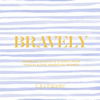 Odvážne: Inšpiratívne citáty a príbehy od priekopníckych amerických žien - Bravely: Inspiring Quotes & Stories from Trailblazing American Women