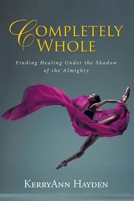 Úplne celá: Nájsť uzdravenie v tieni Všemohúceho - Completely Whole: Finding Healing Under the Shadow of the Almighty