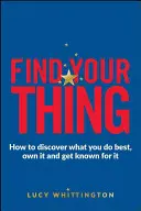 Nájdite svoju vec: Ako objaviť, čo robíte najlepšie, vlastniť to a stať sa známym - Find Your Thing: How to Discover What You Do Best, Own It and Get Known for It
