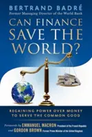 Môžu financie zachrániť svet? Získať moc nad peniazmi a slúžiť tak spoločnému dobru - Can Finance Save the World?: Regaining Power Over Money to Serve the Common Good