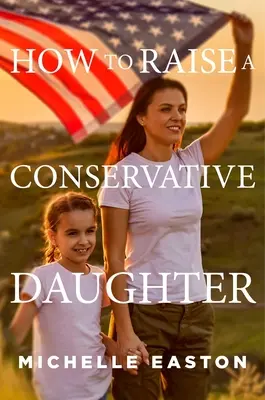 Ako vychovať konzervatívnu dcéru - How to Raise a Conservative Daughter