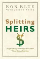 Rozdelenie dedičov: Darovanie peňazí a vecí deťom bez toho, aby ste im zničili život - Splitting Heirs: Giving Your Money and Things to Your Children Without Ruining Their Lives