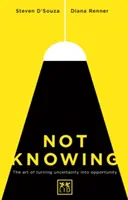 Nevedieť: Umenie premeniť neistotu na príležitosť - Not Knowing: The Art of Turning Uncertainity Into Opportunity