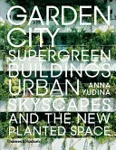 Garden City: Nové zelené budovy, mestské panorámy a nový vysadený priestor - Garden City: Supergreen Buildings, Urban Skyscapes and the New Planted Space