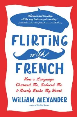 Flirtovanie s francúzštinou: Ako ma jazyk očaril, zvádzal a takmer mi zlomil srdce - Flirting with French: How a Language Charmed Me, Seduced Me, and Nearly Broke My Heart