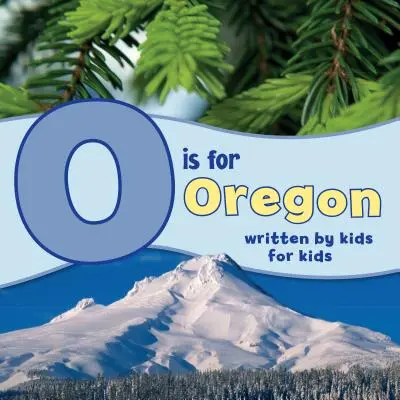 O is for Oregon: Napísané deťmi pre deti - O Is for Oregon: Written by Kids for Kids
