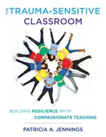 Trieda citlivá na traumu: Budovanie odolnosti pomocou súcitného vyučovania - The Trauma-Sensitive Classroom: Building Resilience with Compassionate Teaching