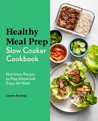 Zdravá príprava jedál Kuchařka pre pomalé varenie: Výživné recepty, ktoré si môžete pripraviť vopred a vychutnávať celý týždeň - Healthy Meal Prep Slow Cooker Cookbook: Nutritious Recipes to Prep Ahead and Enjoy All Week