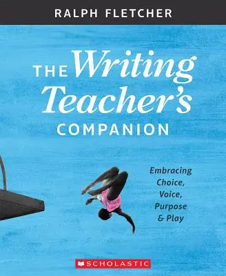 Spoločník učiteľa písania: Prijímať voľbu, hlas, cieľ a hru - The Writing Teacher's Companion: Embracing Choice, Voice, Purpose & Play