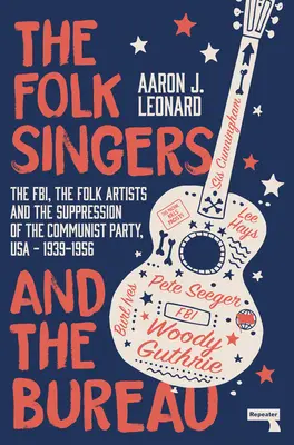 Ľudoví speváci a úrad: FBI, ľudoví umelci a potláčanie komunistickej strany, USA - 1939 - 1956 - The Folk Singers and the Bureau: The Fbi, the Folk Artists and the Suppression of the Communist Party, Usa-1939-1956