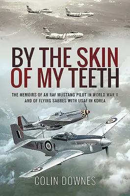 Zubami nechtami: Spomienky pilota Mustangu RAF v druhej svetovej vojne a lietania na Sabre v USAF v Kórei - By the Skin of My Teeth: The Memoirs of an RAF Mustang Pilot in World War II and of Flying Sabres with USAF in Korea