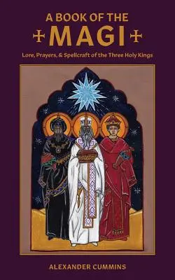 Kniha mágov: Povesti, modlitby a kúzla troch svätých kráľov - A Book of the Magi: Lore, Prayers, and Spellcraft of the Three Holy Kings