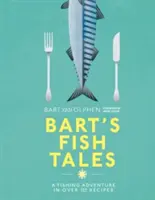Bartove rybie príbehy: Rybárske dobrodružstvo vo viac ako 100 receptoch - Bart's Fish Tales: A Fishing Adventure in Over 100 Recipes