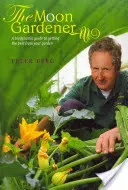 The Moon Gardener (Mesačný záhradník): Biodynamický sprievodca, ako získať to najlepšie z vašej záhrady - The Moon Gardener: A Biodynamic Guide to Getting the Best from Your Garden
