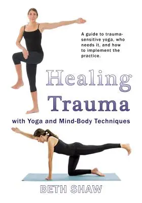 Liečenie traumy pomocou jogy: Prejdite od prežívania k prosperite pomocou techník mysle a tela - Healing Trauma with Yoga: Go from Surviving to Thriving with Mind-Body Techniques
