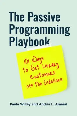 Príručka pasívneho programovania: Kniha: 101 spôsobov, ako dostať zákazníkov knižnice z úzadia - The Passive Programming Playbook: 101 Ways to Get Library Customers off the Sidelines