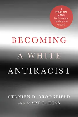 Stať sa bielym antirasistom: Praktická príručka pre pedagógov, lídrov a aktivistov - Becoming a White Antiracist: A Practical Guide for Educators, Leaders, and Activists