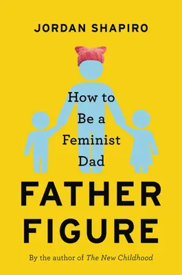Postava otca: Ako byť feministickým otcom - Father Figure: How to Be a Feminist Dad