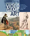 Základy kreslenia a umenie videohier: Kreslenie: od klasických po najmodernejšie výtvarné techniky pre víťazný dizajn videohier - Drawing Basics and Video Game Art: Classic to Cutting-Edge Art Techniques for Winning Video Game Design