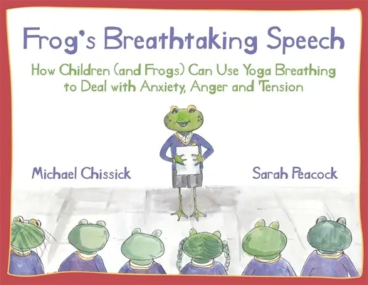 Žabia dychberúca reč: Ako môžu deti (a žaby) pomocou jogového dýchania zvládnuť úzkosť, hnev a napätie - Frog's Breathtaking Speech: How Children (and Frogs) Can Use Yoga Breathing to Deal with Anxiety, Anger and Tension
