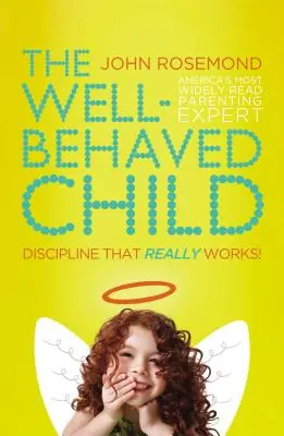 Dobre vychované dieťa: Disciplína, ktorá naozaj funguje! - The Well-Behaved Child: Discipline That Really Works!