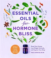 Esenciálne oleje pre hormonálnu blaženosť: Zlepšite si spánok a prirodzene schudnite: Zvýšte si energiu, schudnite prirodzene a zlepšite si spánok - Essential Oils for Hormone Bliss: Boost Your Energy, Lose Weight Naturally, and Improve Your Sleep