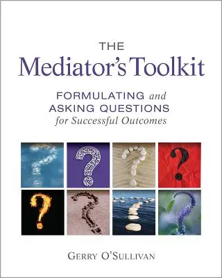 Súbor nástrojov mediátora: Formulovanie a kladenie otázok pre úspešné výsledky - The Mediator's Toolkit: Formulating and Asking Questions for Successful Outcomes