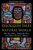 Diloggnské príbehy z prírodného sveta: Ako mesiac oklamal slnko a iné príbehy zo santera - Diloggn Tales of the Natural World: How the Moon Fooled the Sun and Other Santera Stories