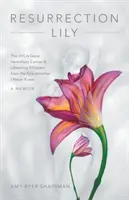 Vzkriesenie Lily: Gén Brca, dedičná rakovina a život zachraňujúce šepoty od babičky, ktorú som nikdy nepoznala - Resurrection Lily: The Brca Gene, Hereditary Cancer & Lifesaving Whispers from the Grandmother I Never Knew