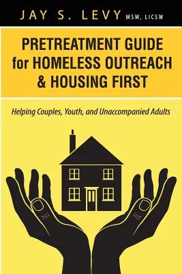 Príručka pred ošetrením pre pomoc bezdomovcom a bývanie na prvom mieste: Pomoc párom, mládeži a dospelým bez sprievodu (Pretreatment Guide for Homeless Outreach & Housing First: Helping Couples, Youth, and Unaccompanied Adults) - Pretreatment Guide for Homeless Outreach & Housing First: Helping Couples, Youth, and Unaccompanied Adults