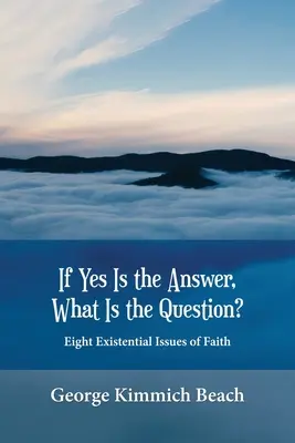 Ak je odpoveďou áno, aká je otázka? Osem existenciálnych otázok viery - If Yes is the Answer, What is the Question? Eight Existential Issues of Faith