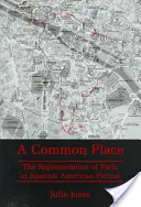 Spoločné miesto - Zobrazenie Paríža v španielsko-americkej beletrii - Common Place - The Representation of Paris in Spanish American Fiction