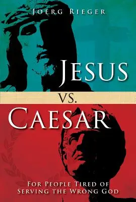 Ježiš verzus cisár: Pre ľudí unavených zo služby nesprávnemu Bohu - Jesus vs. Caesar: For People Tired of Serving the Wrong God