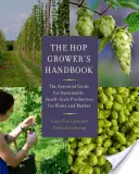 Príručka pestovateľa chmeľu: Chmeliarska príručka: Základná príručka pre udržateľnú malovýrobu na doma i na trhu - The Hop Grower's Handbook: The Essential Guide for Sustainable, Small-Scale Production for Home and Market
