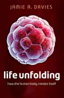 Rozvíjajúci sa život: Ako sa ľudské telo tvorí samo - Life Unfolding: How the Human Body Creates Itself