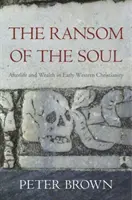Výkupné za dušu: posmrtný život a bohatstvo v ranom západnom kresťanstve - The Ransom of the Soul: Afterlife and Wealth in Early Western Christianity