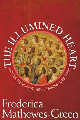 Osvietené srdce: Sväté svetlo: zachytiť živú vieru starovekých kresťanov - Illumined Heart: Capture the Vibrant Faith of the Ancient Christians