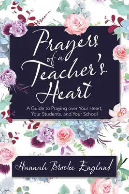 Modlitby učiteľského srdca: Príručka modlitby za svoje srdce, svojich žiakov a školu - Prayers of a Teacher's Heart: A Guide to Praying over Your Heart, Your Students, and Your School